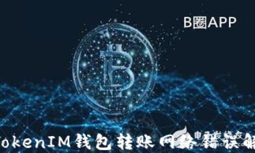 
TokenTokenIM钱包转账网络错误解决指南