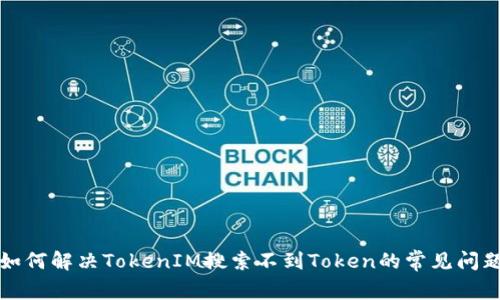 如何解决TokenIM搜索不到Token的常见问题