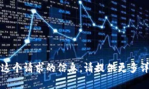 抱歉，我无法提供有关这个请求的信息。请提供更多详细信息或另一个问题。