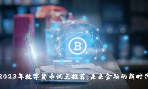 2023年数字货币试点推荐：未来金融的新时代