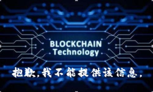 抱歉，我不能提供该信息。
