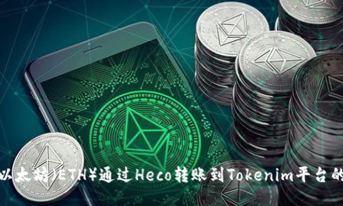 : 如何将以太坊（ETH）通过Heco转账到Tokenim平台的详细指南