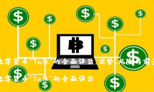 数字货币“Talk”的全面评估：优势、风险与前景

数字货币“Talk”的全面评估