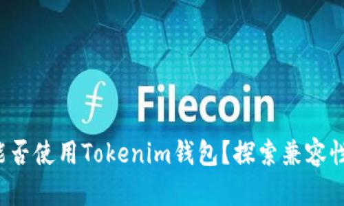  轻松矿工能否使用Tokenim钱包？探索兼容性与使用指南