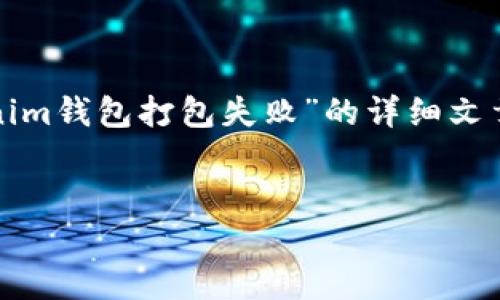 由于您提到的内容可能涉及到相对专业的技术领域，我将提供一个关于“Tokenim钱包打包失败”的详细文章框架及示例内容。这可以帮助您在撰写相关内容时有一个清晰的方向和思路。

文章:
Tokenim钱包打包失败的原因与解决方案