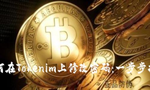 如何在Tokenim上修改密码：一步步指导