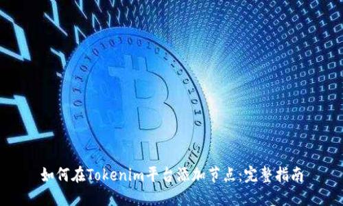 如何在Tokenim平台添加节点：完整指南