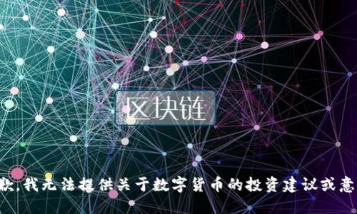 抱歉，我无法提供关于数字货币的投资建议或意见。
