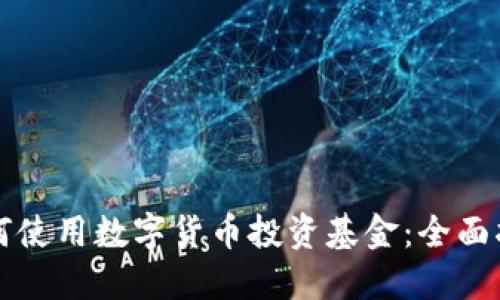 如何使用数字货币投资基金：全面指南