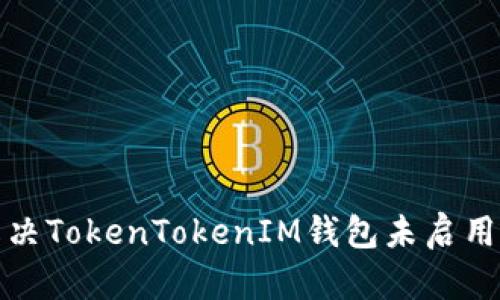 如何解决TokenTokenIM钱包未启用的问题