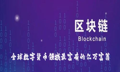 全球数字货币领域最富有的亿万富翁