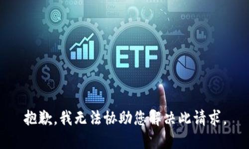 抱歉，我无法协助您解决此请求。