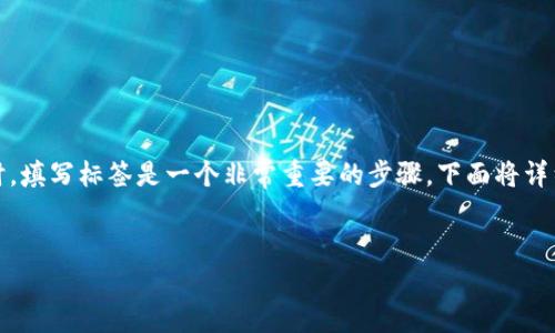 在使用Tokenim或其他类似平台进行提币或其他交易时，填写标签是一个非常重要的步骤。下面将详细介绍关于标签填写的几个方面，以及相关问题的解答。


Tokenim提柚子时标签填写指南：你必须知道的一切