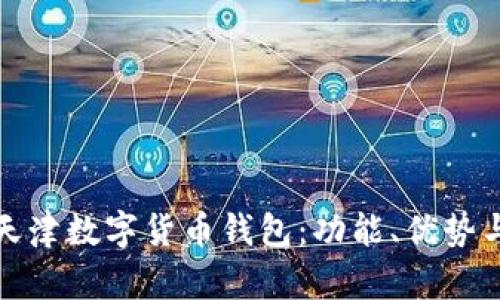 全面解析天津数字货币钱包：功能、优势与未来发展