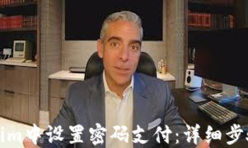 
如何在Tokenim中设置密码支付：详细步骤与实用指南