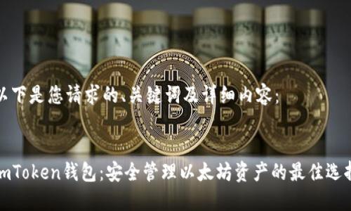 以下是您请求的、关键词及详细内容： 


imToken钱包：安全管理以太坊资产的最佳选择
