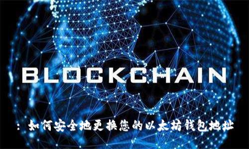 : 如何安全地更换您的以太坊钱包地址