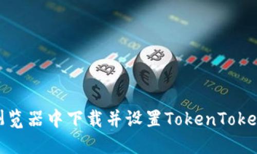 如何在浏览器中下载并设置TokenTokenIM钱包