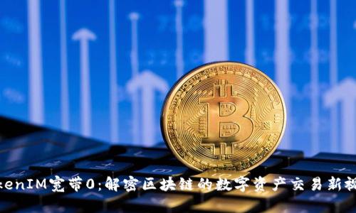 TokenIM宽带0：解密区块链的数字资产交易新视野
