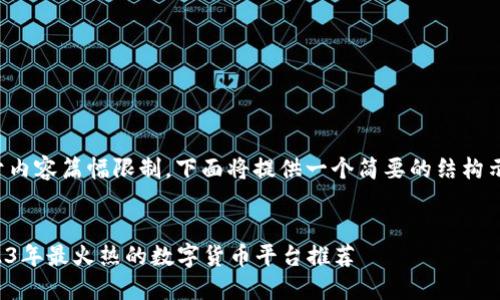 由于内容篇幅限制，下面将提供一个简要的结构示例。


2023年最火热的数字货币平台推荐