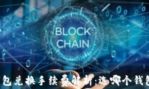 
以太坊钱包兑换手续费解析：选哪个钱包最划算？