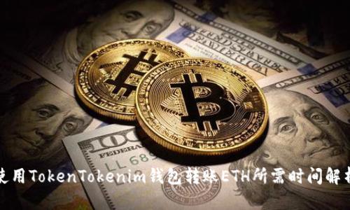 使用TokenTokenim钱包转账ETH所需时间解析