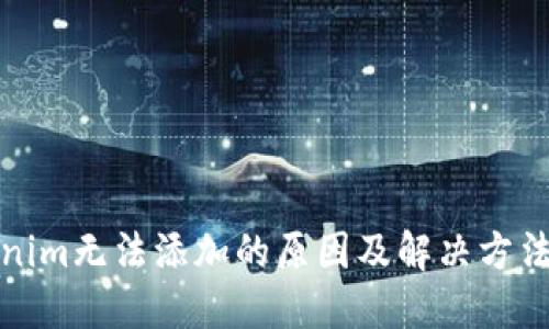 Tokenim无法添加的原因及解决方法详解