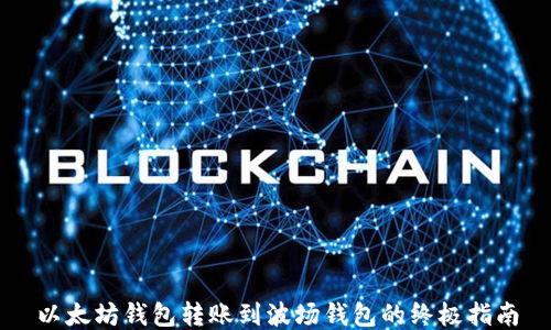 
以太坊钱包转账到波场钱包的终极指南