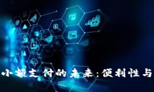 数字货币小额支付的未来：便利性与挑战并存