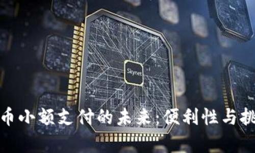 数字货币小额支付的未来：便利性与挑战并存