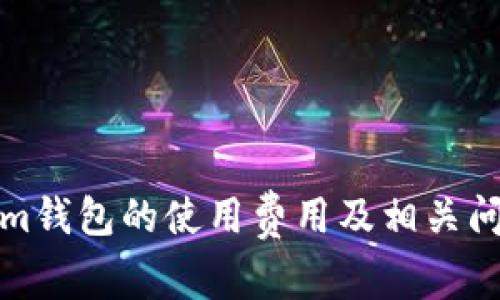 Tokenim钱包的使用费用及相关问题详解
