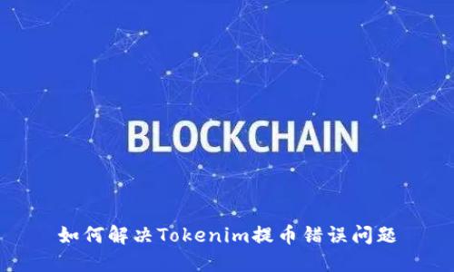 如何解决Tokenim提币错误问题