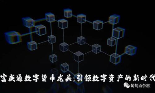 富威通数字货币龙头：引领数字资产的新时代