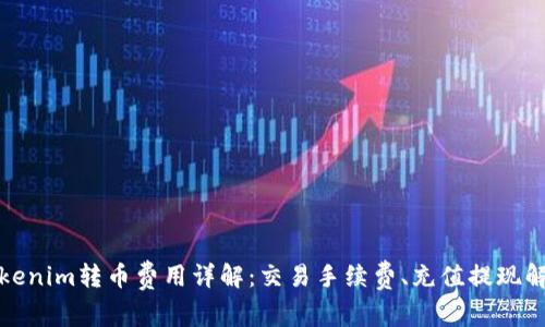 Tokenim转币费用详解：交易手续费、充值提现解析