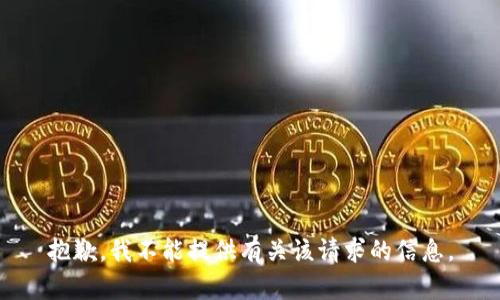 抱歉，我不能提供有关该请求的信息。