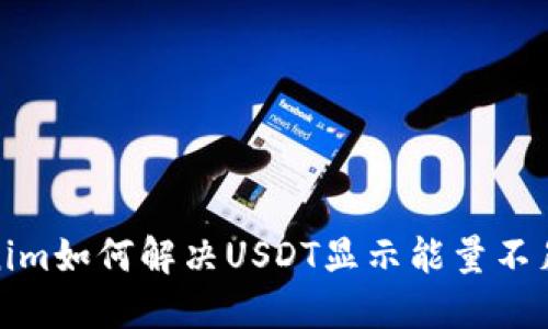 Tokenim如何解决USDT显示能量不足问题