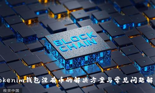 Tokenim钱包没有币的解决方案与常见问题解析