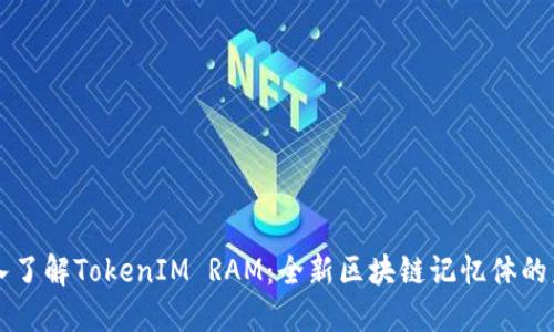 深入了解TokenIM RAM：全新区块链记忆体的未来