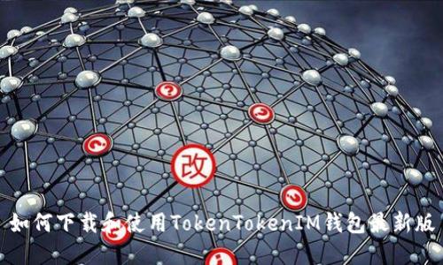 如何下载和使用TokenTokenIM钱包最新版