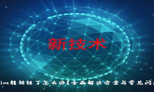 Tokenim转错链了怎么办？全面解决方案与常见问题解答