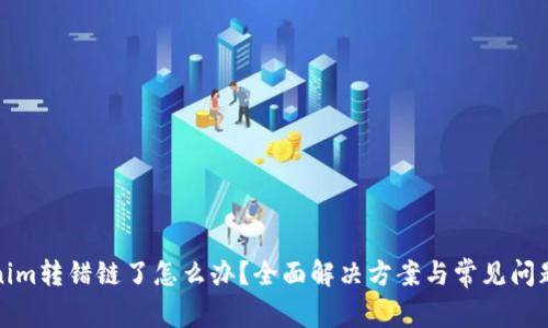 Tokenim转错链了怎么办？全面解决方案与常见问题解答