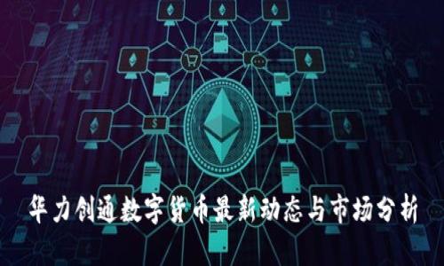 华力创通数字货币最新动态与市场分析