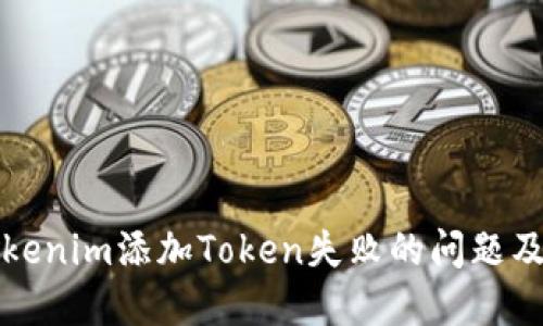 如何解决Tokenim添加Token失败的问题及其解决方案