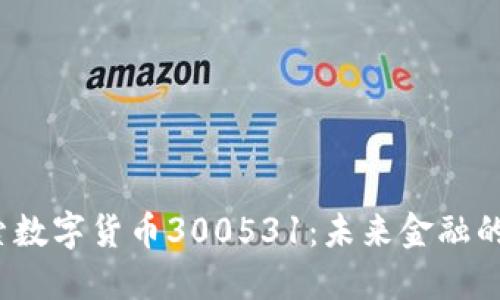  深入探索数字货币300531：未来金融的变革之路