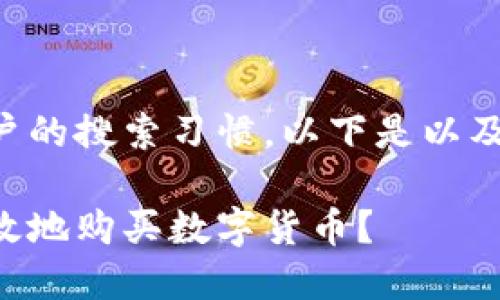 为了满足用户的搜索习惯，以下是以及相关关键词：

怎样安全有效地购买数字货币？