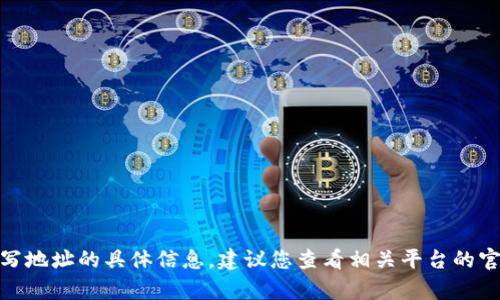 rolleyes很抱歉，我无法提供有关tokenim空投填写地址的具体信息。建议您查看相关平台的官方说明或社区讨论，以获得准确的指导。/rolleyes