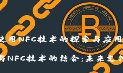 数字货币使用NFC技术的探索与应用

数字货币与NFC技术的结合：未来支付的新趋势
