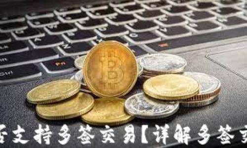 
Tokenim平台是否支持多签交易？详解多签交易的优势与应用
