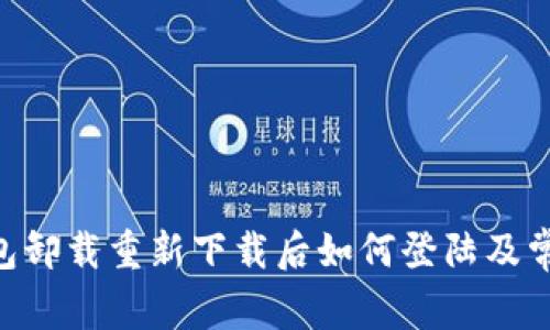 Tokenim钱包卸载重新下载后如何登陆及常见问题解答