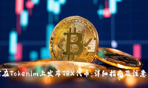如何在Tokenim上发布TRX代币：详细指南及注意事项